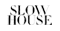 SLOWHOUSE