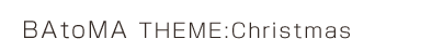 BAtoMA THEME:Christmas