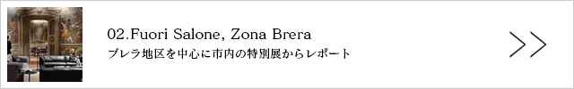 02.Fuori Salone, Zona Brera〜ブレラ地区を中心に市内の特別展からレポート
