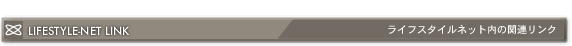 LIFESTYLE-NET LINK - ライフスタイルネット内の関連リンク