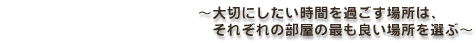 〜大切にしたい時間を過ごす場所はそれぞれの部屋の最も良い場所を選ぶ〜
