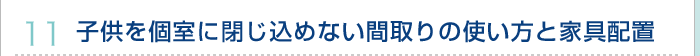 11.子供を個室に閉じ込めない間取りの使い方と家具配置
