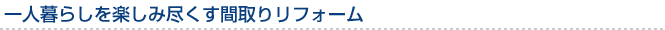 一人暮らしを楽しみ尽くす間取りリフォーム
