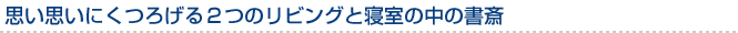 思い思いにくつろげる２つのリビングと寝室の中の書斎