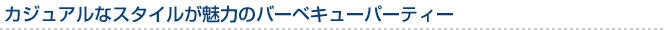 カジュアルなスタイルが魅力のバーベキューパーティー