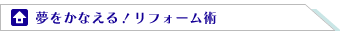 夢をかなえる！リフォーム術