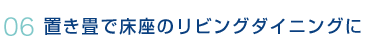 06.置き畳で床座のリビングダイニングに
