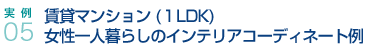 実例05.賃貸マンション（1DK）女性一人暮らしのインテリアコーティネート例