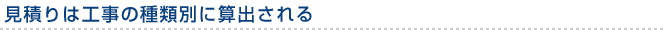 見積りは工事の種類別に算出される