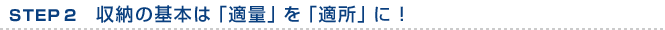 STEP2　収納の基本は「適量」を「適所」に！