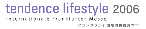 tendence lifestyle 2006〜フランクフルト国際消費財見本市