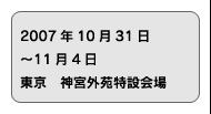 2007年10月31日〜11月4日　東京　外苑神宮特設会場