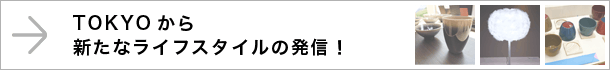TOKYOから新たなライフスタイルの発信！