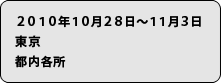 2010年10月28日〜11月3日　東京　都内各所