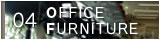 04 OFFICE FURNITURE >>