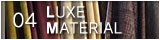 04 LUXE MATERIAL >>