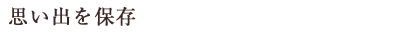 思い出を保存