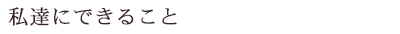 私達にできること
