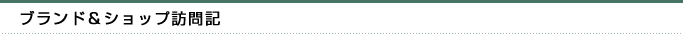 ブランド&ショップ訪問記